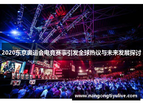 2020东京奥运会电竞赛事引发全球热议与未来发展探讨