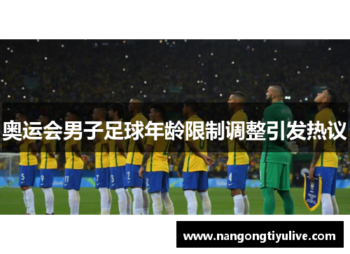 奥运会男子足球年龄限制调整引发热议